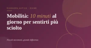 Grafica prugna e oro con il titolo «Mobilità: 10 minuti al giorno per sentirti più sciolto» e la scritta Rigenera Active · Esine
